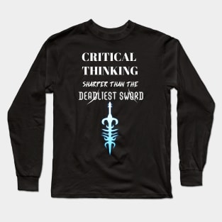 Critical Thinking Sharper Than The Deadliest Sword Long Sleeve T-Shirt